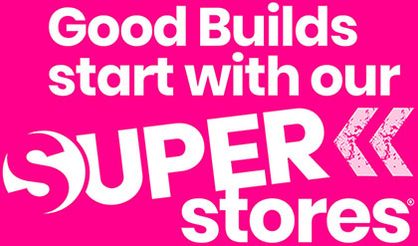 Good Builds start with our SUPER stores